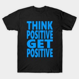 Think positive get positive T-Shirt